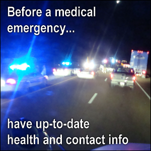 Before a Medical Emergency, Have Up-to-Date Health, Contact Info.