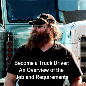 What does it take to become a truck driver? Here's an overview of the job and requirements.