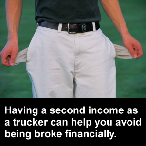 Having a second income as a trucker can help you avoid being broke financially.