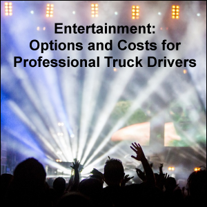 Entertainment: Options and Costs for Professional Truck Drivers