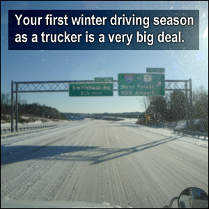 Your first winter driving season as a trucker is a very big deal.