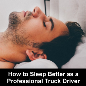 How to sleep better as a professional truck driver.