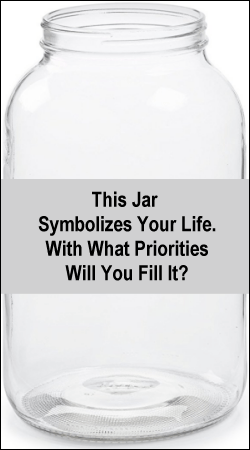 This jar symbolizes your life. With what priorities will you fill it?