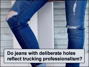 Do jeans with deliberate holes reflect trucking professionalism?