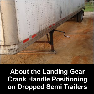 About the Landing Gear Crank Handle Positioning on Dropped Semi Trailers. The photo shows a dropped semi trailer with its landing gear crank handle sticking out.