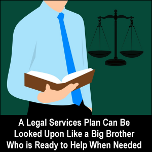 A legal services plan can be looked upon as a big brother who is ready to help when needed.