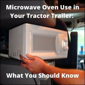 Microwave Oven Use in Your Tractor Trailer: What You Should Know