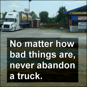 No matter how bad things are, never abandon a truck.