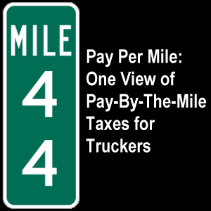 Pay Per Mile: One View of Pay-By-The-Mile Taxes for Truckers. What are the pros and cons of a 'pay per mile' taxation system?