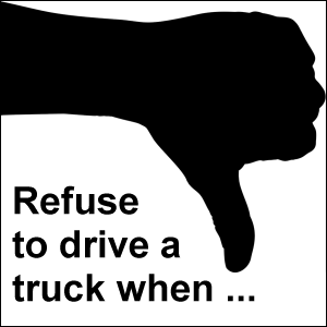 Refuse to drive a truck when...