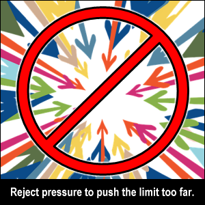 Reject pressure to push the limit too far.