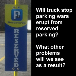 Will truck stop parking wars erupt from reserved parking? What other problems will we see as a result?