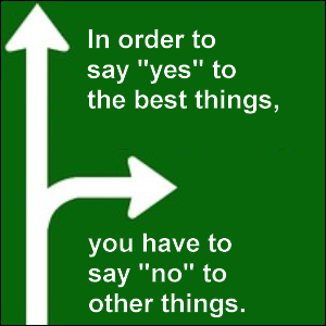 In order to say 'yes' to the best things, you have to say 'no' to other things.