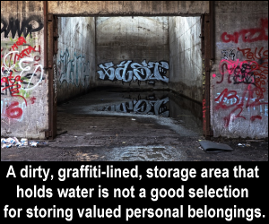 A dirty, graffiti-lined, storage area that holds water is not a good selection for storing valued personal belongings.