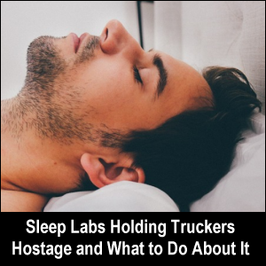 Sleep labs holding truckers hostage and what to do about it.