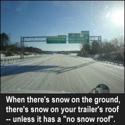 When there's snow on the ground, there's snow on your trailer's roof -- unless it has a 'no snow roof'.