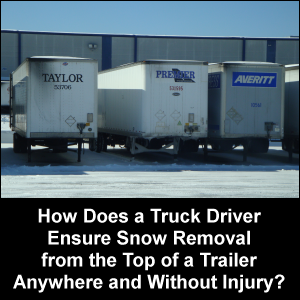 How does a truck driver ensure snow removal from the top of a trailer anywhere and without injury?