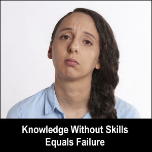 Knowledge without skills equals failure.