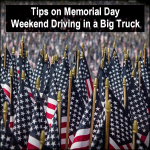 Tips on Memorial Day Weekend Driving in a Big Truck