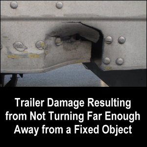 Trailer damage resulting from not turning far enough away from a fixed object.