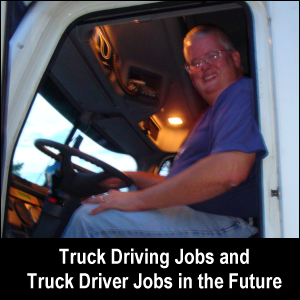 Truck Driving Jobs and Truck Driver Jobs in the Future.