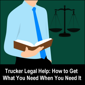 Trucker Legal Help: How to Get What You Need When You Need It.