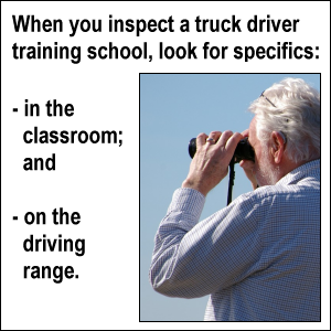 When you inspect a truck driver training school, look for specifics in the classroom and on the driving range.