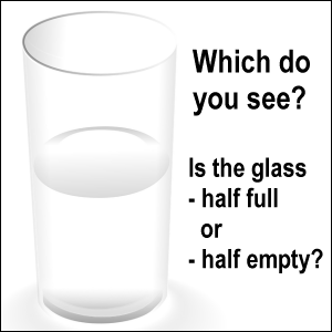 Which do you see? Is the glass half full or half empty?