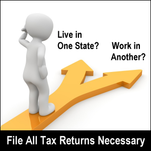 Live in one state? Work in another? File all tax returns necessary.