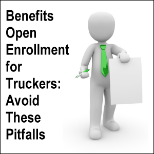 Benefits Open Enrollment for Truckers: Avoid These Pitfalls