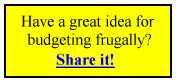 Have a great idea for budgeting frugality? Share it!