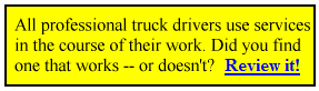All professional truck drivers use services in the course of their work. Did you find one that works or doesn't? Review it!
