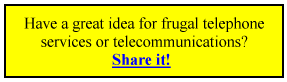 Have a great idea for frugal telephone services or telecommunications? Share it!