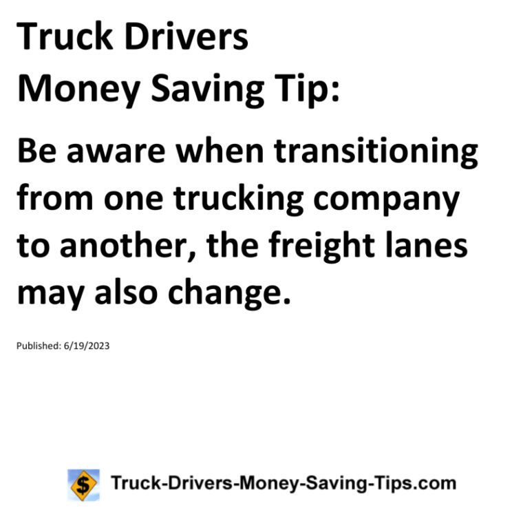 Truck Drivers Money Saving Tip: Be aware when transitioning from one trucking company to another, the freight lanes may also change.For more Truck Drivers Money Saving Tips, see the Truck Drivers Money Saving Tips category.