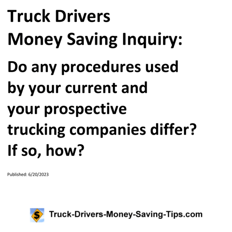 Truck Drivers Money Saving Inquiry: Do any procedures used by your current and your prospective trucking companies differ? If so, how?For more Truck Drivers Money Saving Inquiries, see the Truck Drivers Money Saving Inquiries category.