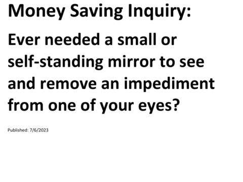 Truck Drivers Money Saving Inquiry: Ever needed a small or self-standing mirror to see and remove an impediment from one of your eyes?For more Truck Drivers Money Saving Inquiries, see the Truck Drivers Money Saving Inquiries category.