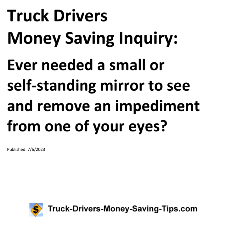 Truck Drivers Money Saving Inquiry: Ever needed a small or self-standing mirror to see and remove an impediment from one of your eyes?For more Truck Drivers Money Saving Inquiries, see the Truck Drivers Money Saving Inquiries category.