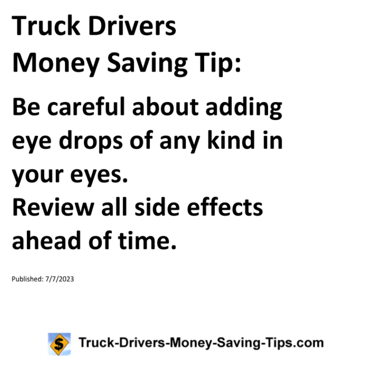 Truck Drivers Money Saving Tip: Be careful about adding eye drops of any kind in your eyes. Review all side effects ahead of time.For more Truck Drivers Money Saving Tips, see the Truck Drivers Money Saving Tips category.