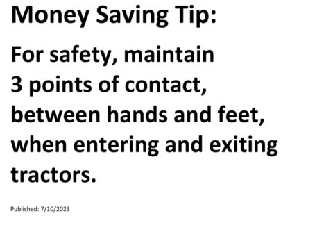 Truck Drivers Money Saving Tip: For safety, maintain 3 points of contact, between hands and feet, when entering and exiting tractors.For more Truck Drivers Money Saving Tips, see the Truck Drivers Money Saving Tips category.