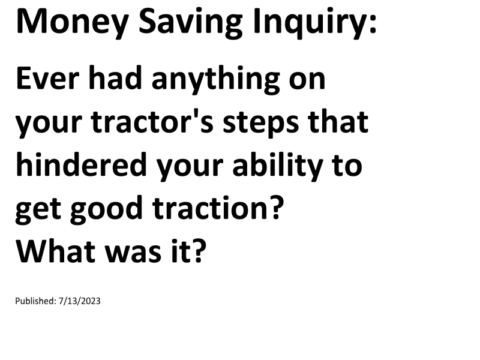 Truck Drivers Money Saving Inquiry: Ever had anything on your tractor's steps that hindered your ability to get good traction? What was it?For more Truck Drivers Money Saving Inquiries, see the Truck Drivers Money Saving Inquiries category.