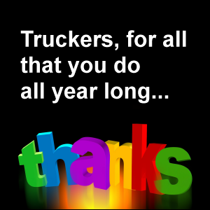 For all that truckers do all year long... thanks!
