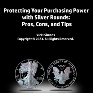 Part of Cover of Free Report 'Protecting Your Purchasing Power with Silver Rounds: Pros, Cons, and Tips' by Vicki Simons