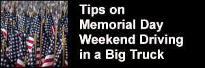 Tips on Memorial Day Weekend Driving in a Big Truck